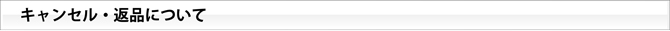 キャンセル・返品について