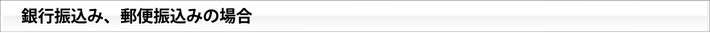 銀行振込み、郵便振込みの場合