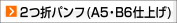 2つ折パンフレット A5,B6仕上げ